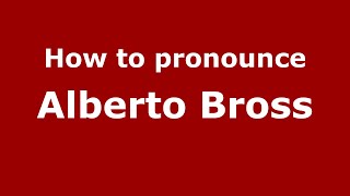 How to pronounce Alberto Bross
