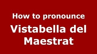 How to pronounce Vistabella Del Maestrat