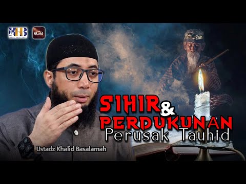 SIHIR & PERDUKUNAN Perusak Tauhid | Ustadz Khalid Basalamah