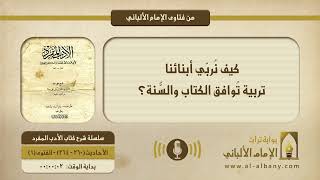 كيف نُربّي أبنائنا تربية تُوافق الكتاب والسُّنة؟