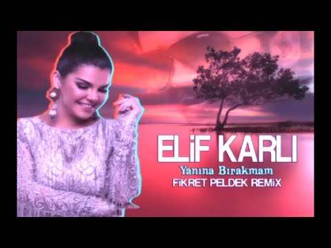 Elif Karlı - Yanına Bırakmam (Fikret Peldek Remix) 2018