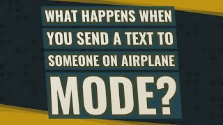 What happens when you send a text to someone on airplane mode?