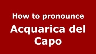 How to pronounce Acquarica Del Capo