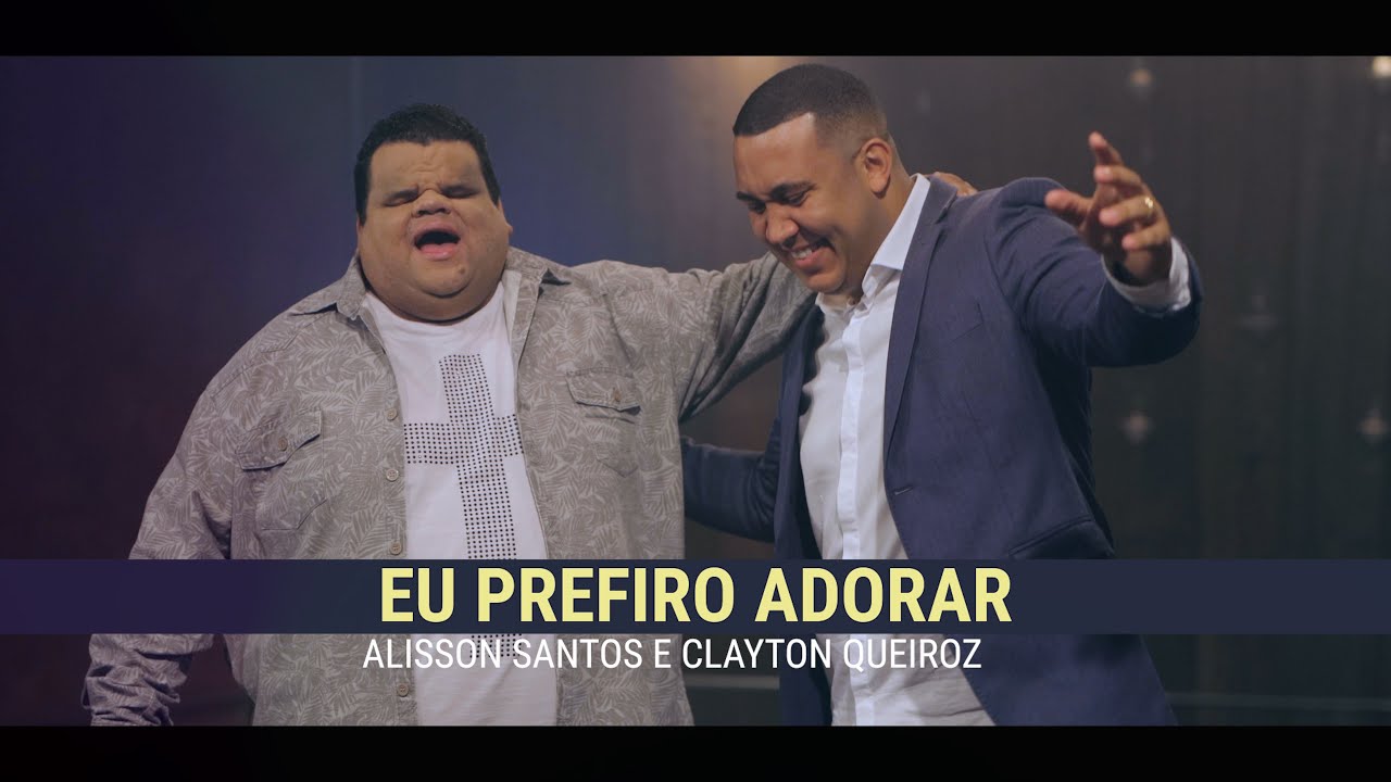 Alisson Santos e Clayton Queiroz / Clip Oficial / Eu Prefiro Adorar / @claytonqueirozoficial8312