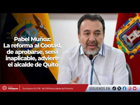 Pabel Muñoz I La reforma al Cootad, de aprobarse, sería inaplicable, advierte el alcalde de Quito