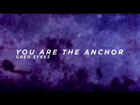 Greg Sykes - YOU ARE THE ANCHOR (OFFICIAL LYRIC VIDEO)