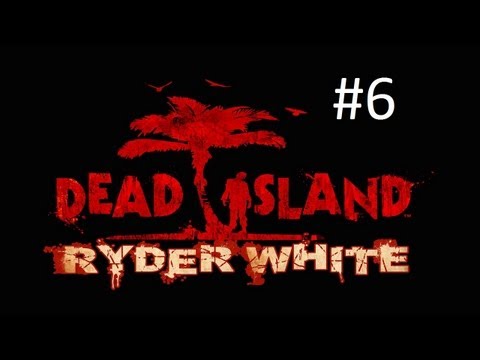 Dead Island - Ryder White DLC Gameplay Walkthrough Part 6 (X360/PS3/PC) [HD]
