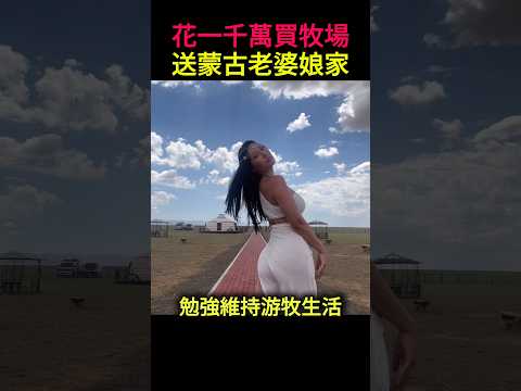 花一千萬買牧場送蒙古老婆娘家，1年後結果讓我震驚
