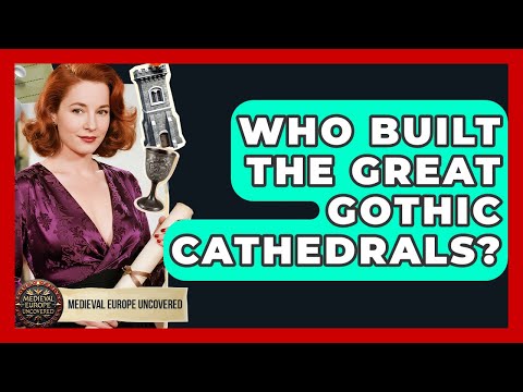 Who Built The Great Gothic Cathedrals? - Medieval Europe Uncovered
