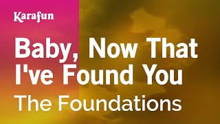 Karaoke Baby, Now That I&#39;ve Found You - The Foundations *