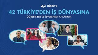 42 Türkiye'den İş Dünyasına | Öğrenciler ve İşverenler Anlatıyor