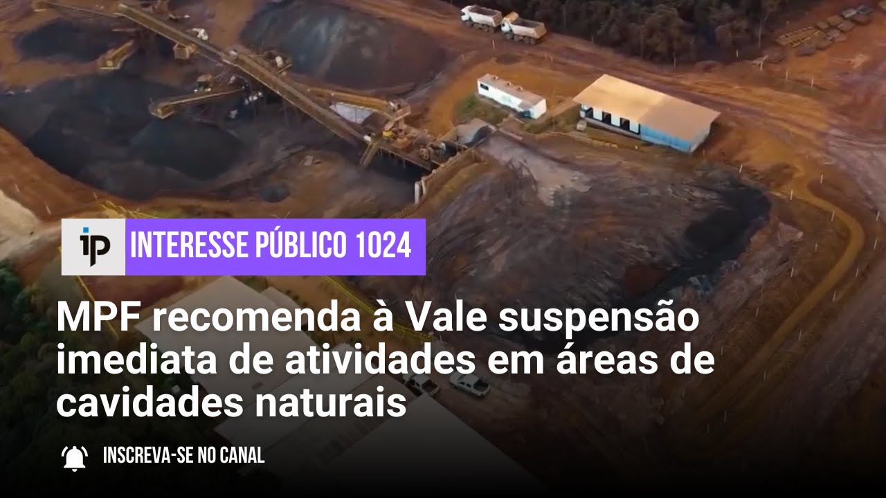 MPF recomenda à Vale suspensão imediata de atividades em áreas de cavidades naturais - IP 1024