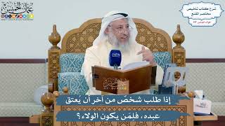5106- إذا طلب شخصٌ من آخر أن يُعتق عبده، فلِمَن يكون الولاء؟ - عثمان الخميس