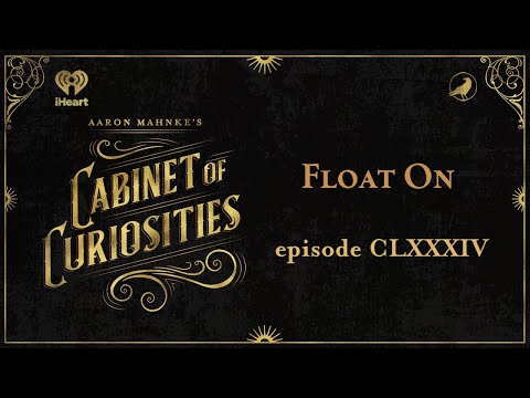 Ep 184: Float On | AARON MAHNKE'S CABINET OF CURIOSITIES