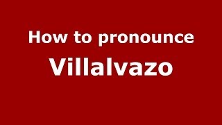 How to pronounce Villalvazo