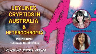 LEYLINES, CRYPTIDS IN AUSTRALIA & HETEROCHROMIA with Rachel Vaughan