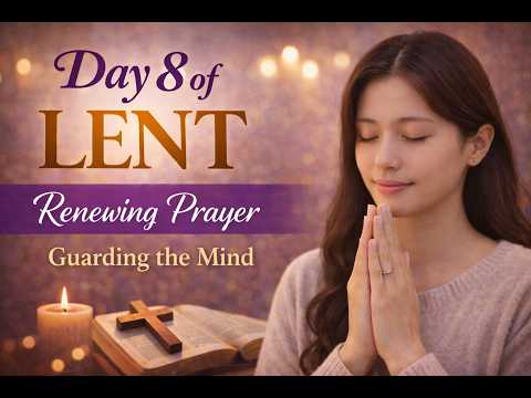 Day 8 of Lent | Guarding the Mind (A Prayer for Pure and Steady Thoughts)