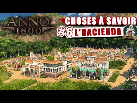 Choses à savoir sur Anno 1800 - Épisode 6 : L'hacienda