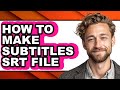 How to Make Subtitles Srt File (easy Method)