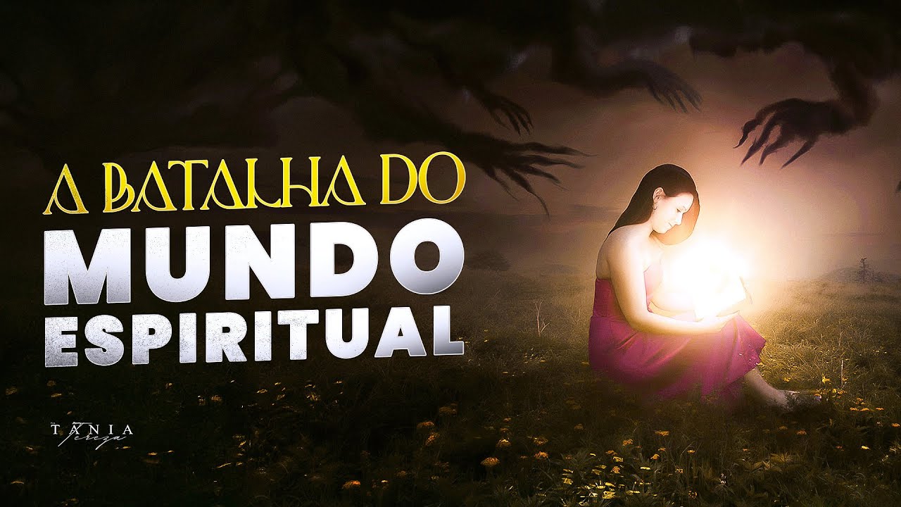 A BATALHA DO MUNDO ESPIRITUAL - Pastora Tânia Tereza