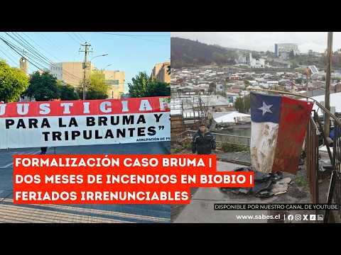 FORMALIZACIÓN CASO BRUMA | DOS MESES DE INCENDIOS EN BIOBIO | FERIADOS IRRENUNCIABLES