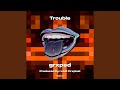 Trouble