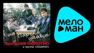 АНАТОЛИЙ ПОЛОТНО - ПАРЕНЬ УЛИЦЫ / ANATOLII POLOTNO -  PAREN' ULITSY