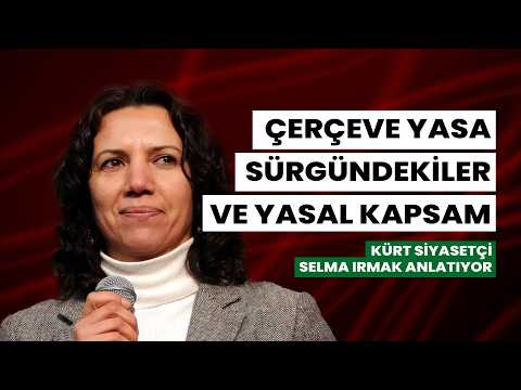 Çerçeve yasa, sürgündekiler ve yasal kapsam | Kürt Siyasetçi Selma Irmak anlatıyor