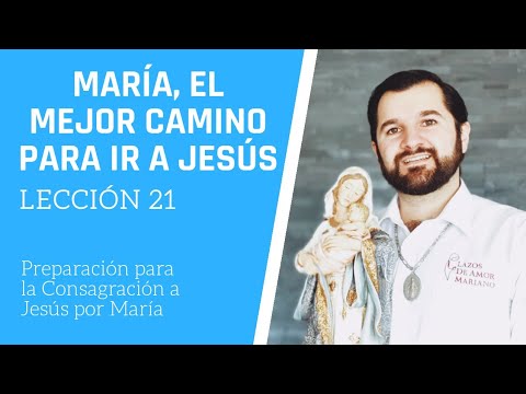 Lección 21: María mejor camino ir a Jesús | Consagración a Jesús por María en 33 días.