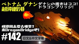 VLOG142 ダナンの週末はここで決まり！ドラゴンブリッジ！ in ベトナム[中国上海日本人VLOG][日文・中文字幕]