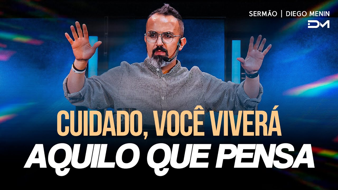 CUIDADO, VOCÊ VIVERÁ AQUILO QUE PENSA - #DIEGOMENIN | SERMÃO