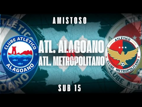 ATL. ALAGOANO vs ATL. METROPOLITANO | SUB 15 | AMISTOAO