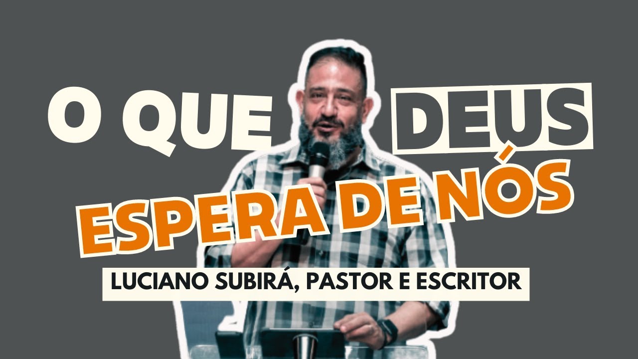 O QUE O SENHOR ESPERA DE NÓS? LUCIANO SUBIRÁ | Pastor e escritor
