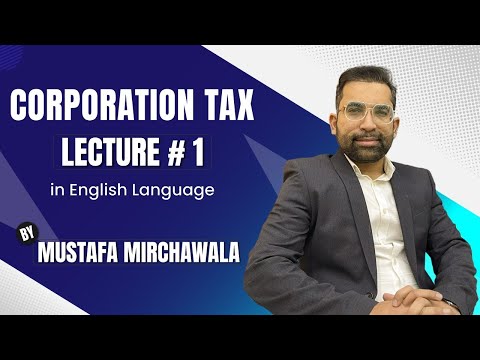 Corportation Tax Lecture#1 English Mustafa Mirchawala