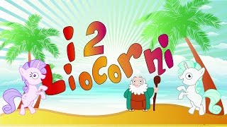 I DUE LIOCORNI - Canzoni per bambini e bimbi piccoli