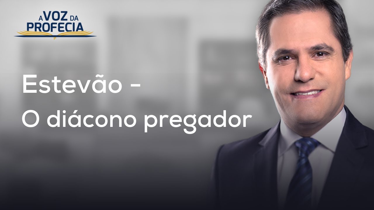 Estevão - O diácono pregador | A Voz da Profecia | Pr. Gilson Brito