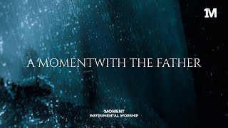 A MOMENT WITH THE FATHER - Instrumental  Worship Music For Prayer