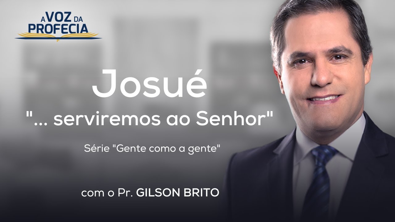Josué - "... serviremos ao Senhor" | A Voz da Profecia | Pr. Gilson Brito