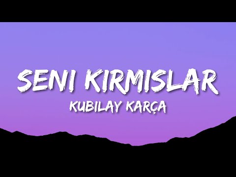 Kubilay Karça - Seni Kırmışlar (sözleri/Lyrics)