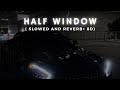 Half window down ( slowed and reverb ) + 8D