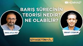 Mehmet Uçum ve Barış Sürecinin Teorisi - Vahap Coşkun & Enes Atila Pay | Siyaset