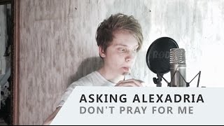 Asking Alexandria - Don&#39;t Pray For Me (Vocal Cover By Ilya Mirosh Of An Argency)