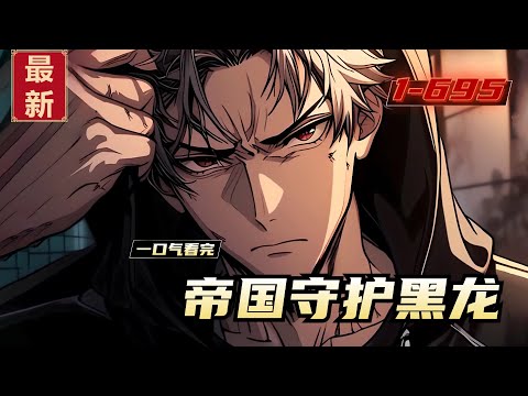 《帝国守护黑龙》1-695，入狱三年，亏欠妻女太多，今日归来，只为守护.....................