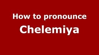 How to pronounce Chelemiya