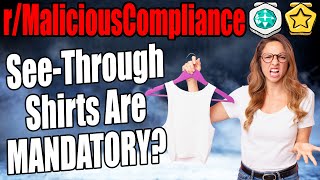 r/MaliciousCompliance - See-Through Shirts Are MANDATORY - Reddit Stories 844