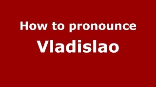 How to pronounce Vladislao