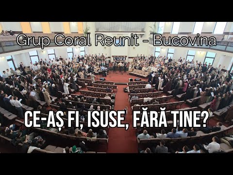 Grup coral reunit Bucovina - Ce-aș fi, Isuse, fără Tine?