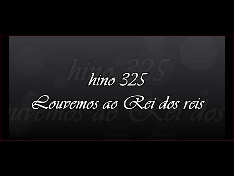 Hino 325 -  Louvemos ao Rei dos Reis - Hinário 5