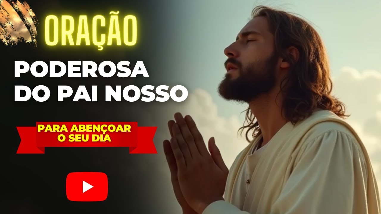 ORAÇÃO PODEROSA DO PAI NOSSO PARA ABENÇOAR O SEU DIA