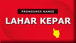 How to pronounce Lahar Kepar